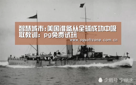 智慧城市:美国准备从全球成功中吸取教训:pg免费试玩(图2) pg电子游戏