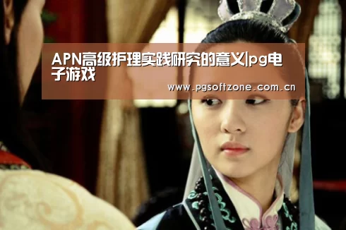 APN高级护理实践研究的意义|pg电子游